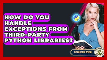 How Do You Handle Exceptions From Third-party Python Libraries? - Python Code School