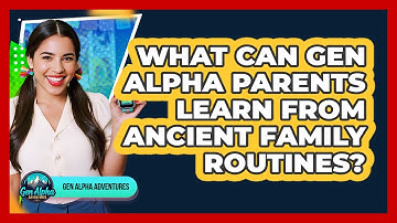 What Can Gen Alpha Parents Learn From Ancient Family Routines? - Gen Alpha Adventures