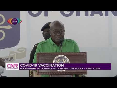 Mandatory Covid-19 vaccination to go on as planned - Akufo-Addo | Citi Newsroom