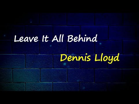 Dennis Lloyd - Leave It All Behind (Lyrics)