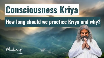 Consciousness Kriya - how long should we practice Kriya and why? I Mohanji