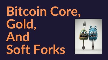 Bitcoin Core, Gold, and Soft Forks
