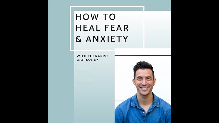 Healing Fear and Anxiety with Therapist Dan Loney