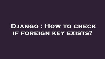 Django : How to check if foreign key exists?