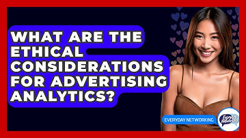 What Are The Ethical Considerations For Advertising Analytics? - Everyday-Networking