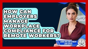 How Can Employers Manage Workplace Compliance for Remote Workers?
