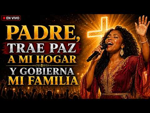 🔴 EN VIVO: PADRE, TRAE PAZ A MI HOGAR Y GOBIERNA MI FAMILIA HOY 🙏