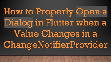 How to Properly Open a Dialog in Flutter when a Value Changes in a ChangeNotifierProvider
