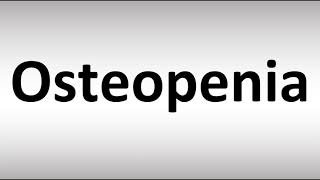 How to Pronounce Osteopenia