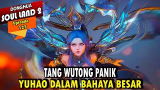 YUHAO DAN TANG WUTONG MENJALANI MISI PALING BERBAHAYA - Alur Cerita Soul Land 2 episode 123