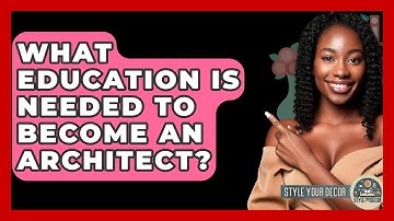 What Education Is Needed To Become An Architect? - Style Your Decor