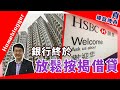 銀行終於放鬆按揭借貸   by 諗sir｜真．樓盤傳真＃134