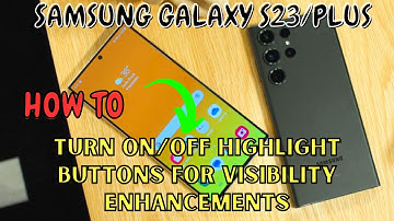 Samsung Galaxy S23 / Plus : Turn On/Off Highlight Buttons For Visibility Enhancements