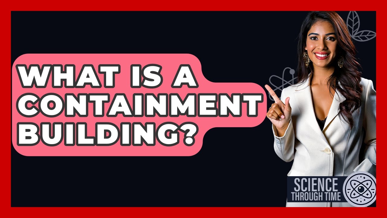 What Is A Containment Building? - Science Through Time