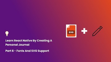 Learn React Native By Creating A Personal Journal - Part 6 - Custom Fonts And SVG Support