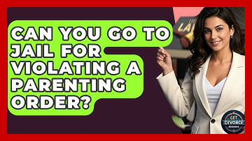 Can You Go To Jail For Violating A Parenting Order? - Get Divorce Answers
