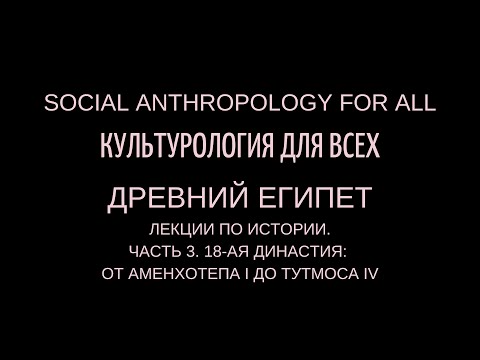 Древний ЕГИПЕТ. Лекции по истории. Часть 3. 18-ая династия: от Аменхотепа I до Тутмоса IV