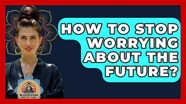 How To Stop Worrying About The Future? - Buddhism Reflections