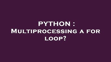 PYTHON : Multiprocessing a for loop?