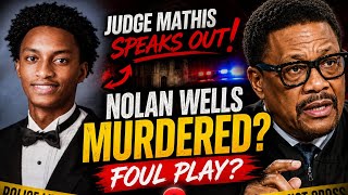 Judge Mathis Says “Nolan Wells Was in fact MURDERED!” Here’s What I Think