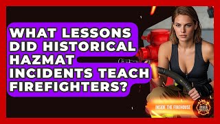 What Lessons Did Historical Hazmat Incidents Teach Firefighters - Inside the Firehouse