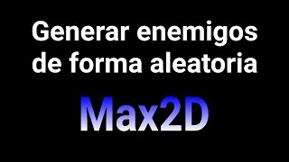 Generar enemigos aleatorios en max2D