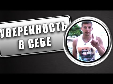УВЕРЕННОСТЬ В СЕБЕ. Как развить уверенность в себе
