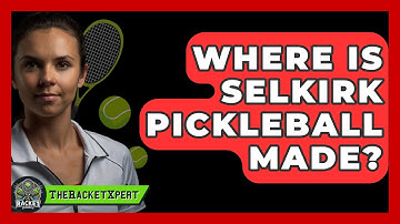 Where Is Selkirk Pickleball Made? | The Racket Xpert News