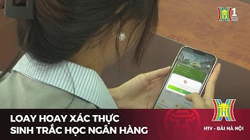 Loay hoay xác thực sinh trắc học ngân hàng | Tin tức
