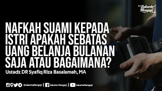 Nafkah Suami Kepada Istri Apakah Sebatas Uang Belanja Bulanan Saja atau Bagaimana?