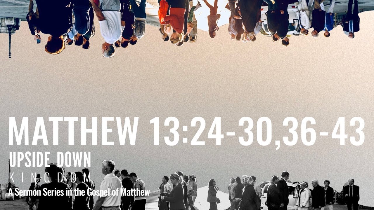 The Wheat and the Weeds of the World || Matthew 13:24-30,36-43 || Upside Down Kingdom