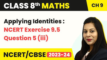 Class 8 Maths Chapter 9 | Algebraic Expressions and Identities: Applying Identities - NCERT Ex 9.5