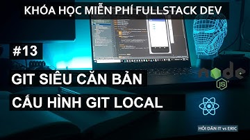 #13 Bắt Đầu Với Git Siêu Căn Bản Cho Beginners - Cài Đặt và Cấu Hình Git Local - Bài 02