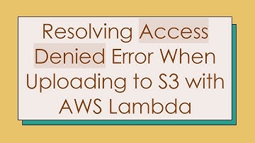 Resolving Access Denied Error When Uploading to S3 with AWS Lambda