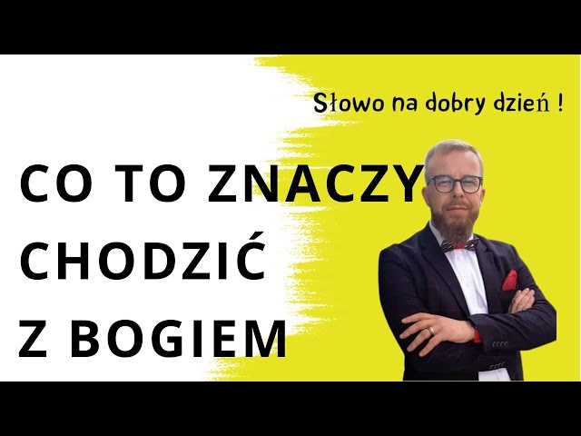 Co to znaczy chodzić z Bogiem?