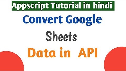 How to convert google sheet data in Api using appscript in hindi