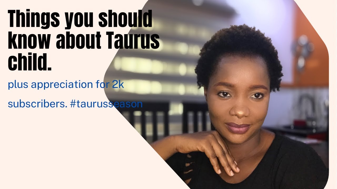 Things you should know about a Taurus child. Appreciation for 2k plus