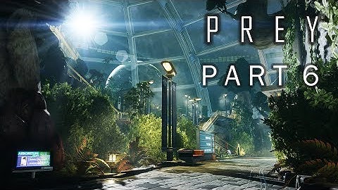 PREY 2017 Game Part 6 – GARDENS OF ARBORETUM – Nightmare Walkthrough Gameplay