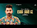 Khaa jaan ge  sanam bhullar  b2ther pros  gurpreet baidwan 