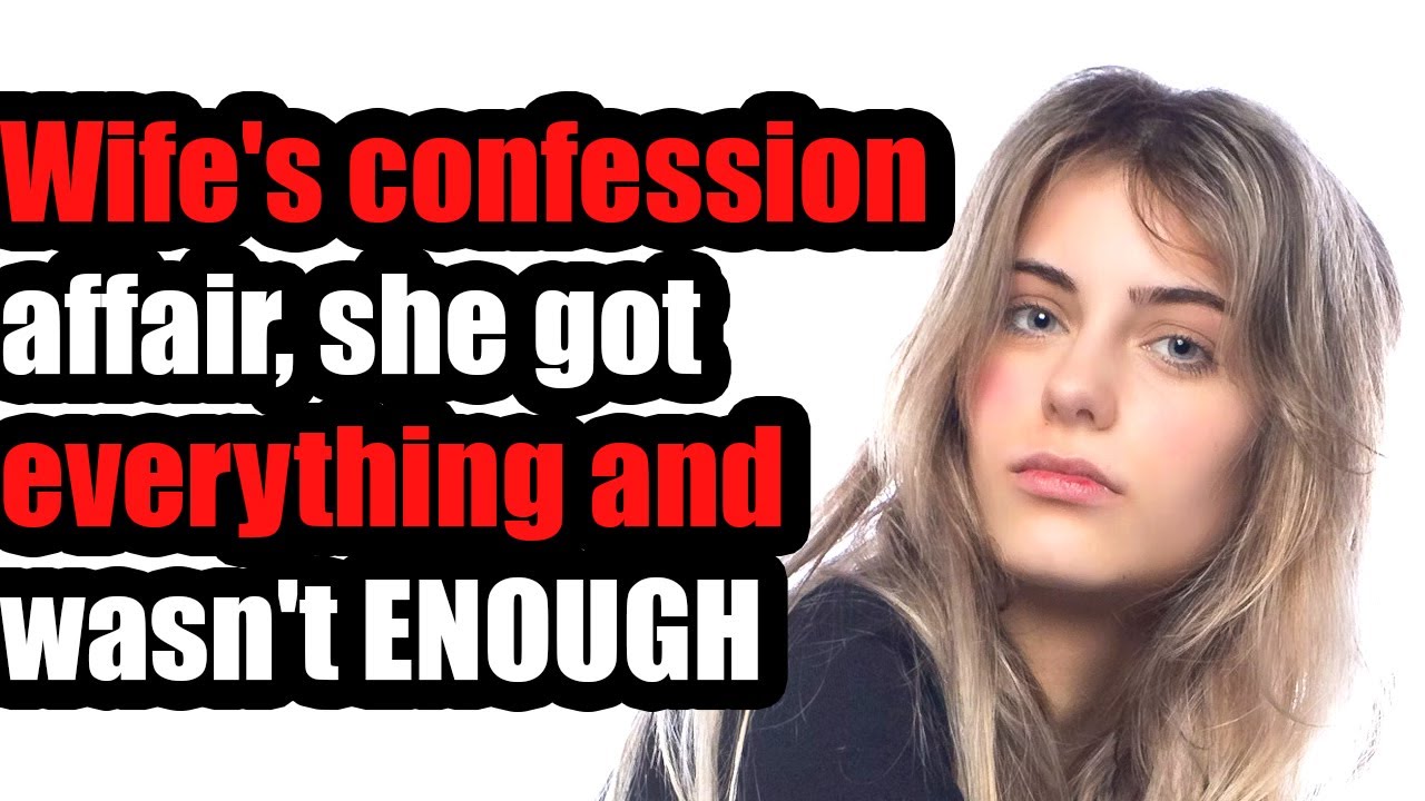Wife's confession affair, she got everything and wasn't ENOUGH YouTube