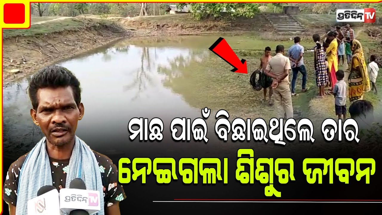 ମାଛ ଧରିବା ହେଲା କାଳ , ବିଦ୍ୟୁତ ତାର ସଂସ୍ପର୍ଶରେ ଆସି ପୁଅ ମାସାଙ୍ଗ ମୁର୍ମୁ ଜୀବନ ଚାଲିଗଲା