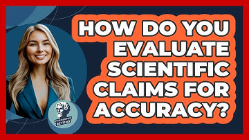 How Do You Evaluate Scientific Claims For Accuracy? - Philosophy Beyond