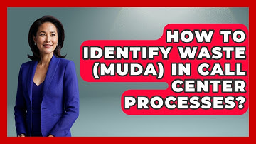 How To Identify Waste (Muda) In Call Center Processes? - Call Center Pro Strategies