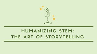 Humanizing STEM: The Art of Storytelling