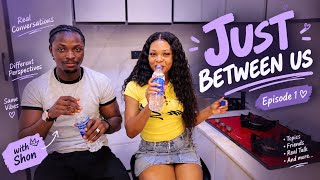 JUST BETWEEN US | ME & SHON GOT REAL 👀