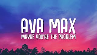 Ava Max - Maybe You're The Problem (Lyrics)