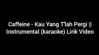 Caffeine - Kau Yang T'lah Pergi || Instrumental (karaoke) Lirik Video