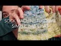 Sock Machine Tutorial - SIMPLE BABY HAT