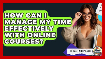 How Can I Manage My Time Effectively With Online Courses? - Ultimate Study Hacks