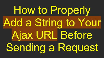 How to Properly Add a String to Your Ajax URL Before Sending a Request